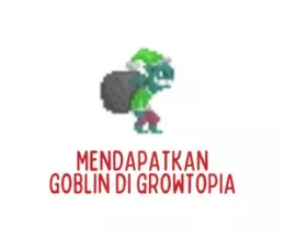 Cara Mudah Mendapatkan Goblin di Growtopia